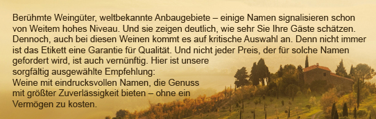 Berühmte Weingüter, weltbekannte Anbaugebiete – einige Namen signalisieren schon von Weitem hohes Niveau. Und sie zeigen deutlich, wie sehr Sie Ihre Gäste schätzen. Dennoch, auch bei diesen Weinen kommt es auf kritische Auswahl an. Denn nicht immer ist...