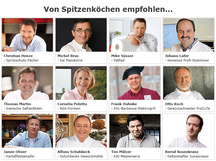 Christian Henze, Casten Dorhs, Nils Henkel, Johann Lafer, Thomas Martin, Cornelia Poletto, Andrea Schirmaier-Huber, Bernd Rosenkranz, Otto Koch, Paul Bocuse, Alfons Schuhbeck und Tim Mälzer empfehlen... Christian Henze, Casten Dorhs, Nils Henkel, Johann Lafer, Thomas Martin, Cornelia Poletto, Andrea Schirmaier-Huber, Bernd Rosenkranz, Otto Koch, Paul Bocuse, Alfons Schuhbeck und Tim Mälzer empfehlen...